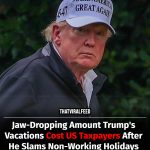 Donald Trump Blasts Non-Working Holidays As New Figures Reveal Taxpayers Are Footing The Bill For His Pricey Vacations