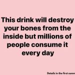 You drink this poison every day, even though it breaks down your bones. You had no idea about this!