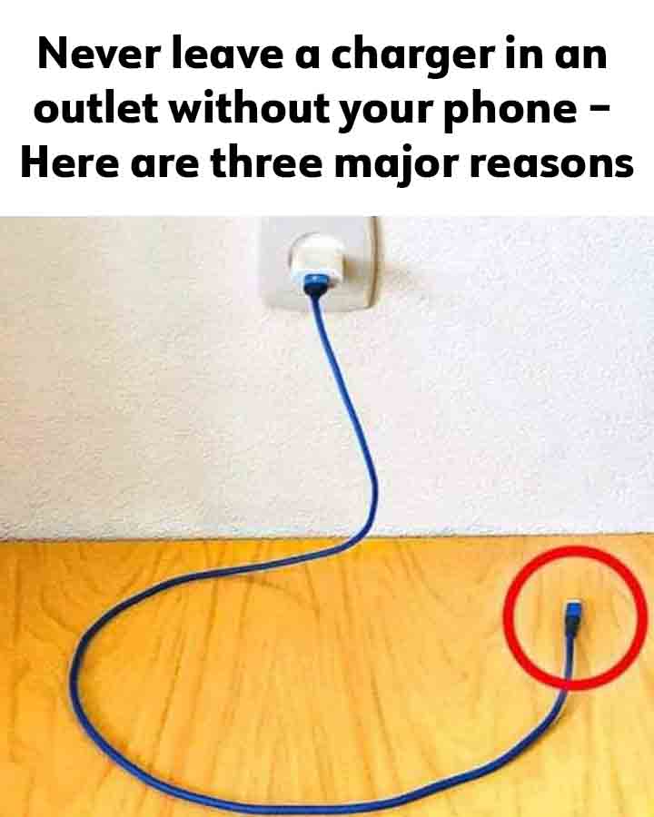 Never Leave A Charger In An Outlet Without Your Phone, Here Are THREE Major Reasons