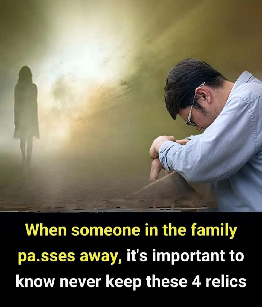 Never keep these 4 relics after losing a loved one