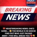 SAD NEWS: SHE HAS PASSED AWAY — THIS WILL BREAK YOUR HEART C THE WORLD IS MOURNING… FIND OUT WHO IT IS