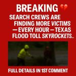 BREAKING: Search Crews Are Finding More Victims Every Hour — Texas Flood Toll Skyrockets…