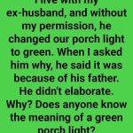 I Live With My Ex-Husband, And Without My Permission, He Changed Our Porch Light To Green