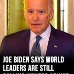 Joe Biden says world leaders still calling him for advice
