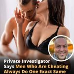 Private Investigator Claims Men Who Cheat Always Do The Same Thing, and It Gives Them Away