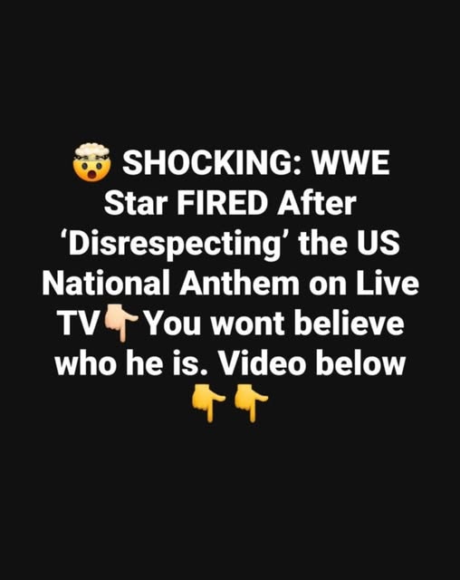 WWE wrestler dismissed for allegedly disrespecting the U.S. national anthem during a live broadcast
