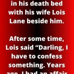 Clark Kent was lying in his death bed with his wife Lois Lane beside him
