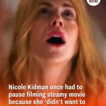 Nicole Kidman once had to pause filming steamy movie because she ‘didn’t want to orgasm any more’