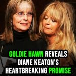 Goldie Hawn Reveals Diane Keaton’s Heartbreaking Promise Before She Died