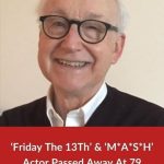 ‘Friday The 13th’ And ‘M*A*S*H’ Actor Passed Away At 79