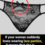 If your woman suddenly loves wearing lace panties, it means that she is ….