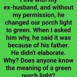 I Live With My Ex-Husband, And Without My Permission, He Changed Our Porch Light To Green